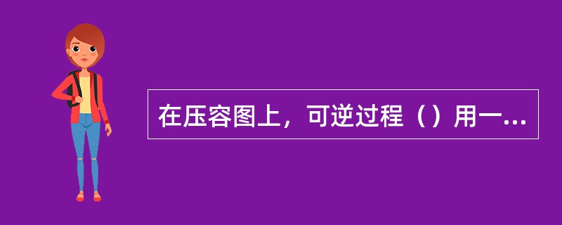 在压容图上，可逆过程（）用一条连续曲线表示，不可逆过程（）用一条连续曲线表示。