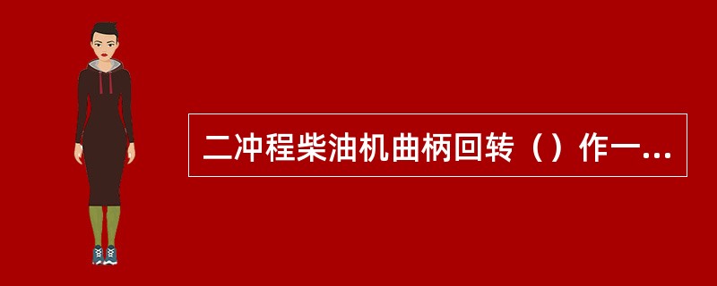 二冲程柴油机曲柄回转（）作一次功。