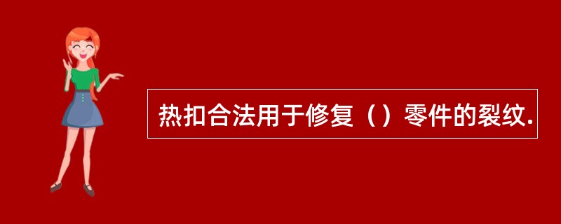 热扣合法用于修复（）零件的裂纹.