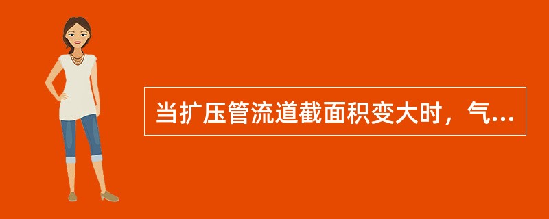 当扩压管流道截面积变大时，气体的流速（）。
