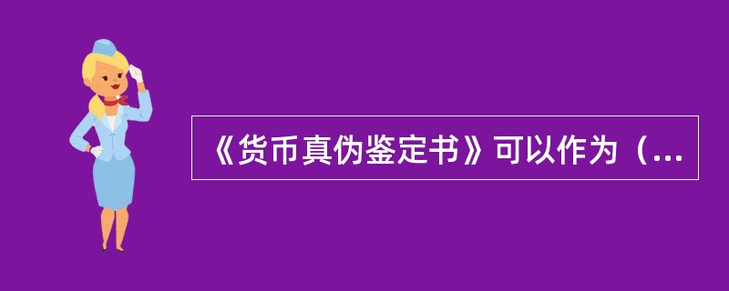 《货币真伪鉴定书》可以作为（）的依据。