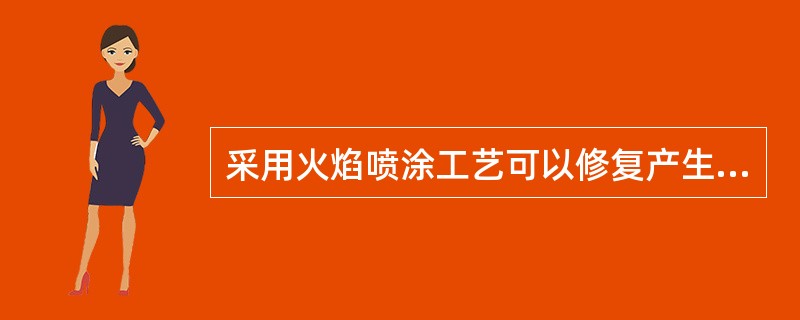 采用火焰喷涂工艺可以修复产生严重磨损的（）