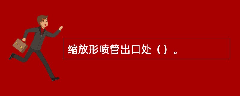 缩放形喷管出口处（）。