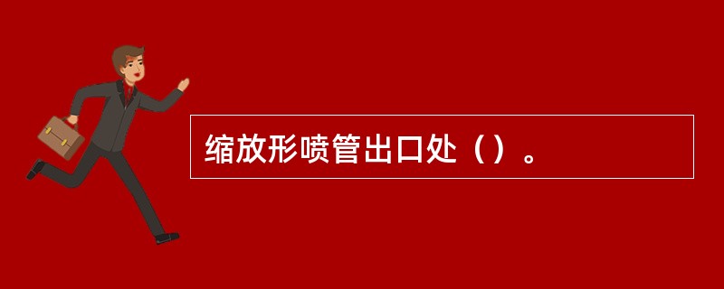 缩放形喷管出口处（）。