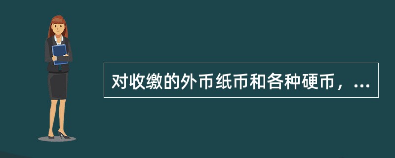 对收缴的外币纸币和各种硬币，经鉴定为真币的，由鉴定单位交收缴单位（），并收回（）