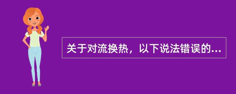 关于对流换热，以下说法错误的是（）。