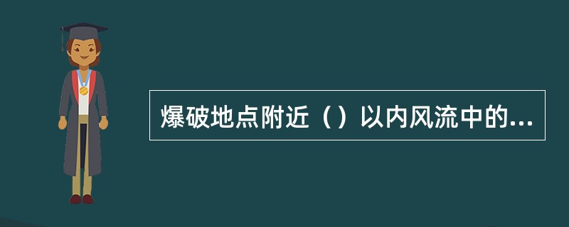 爆破地点附近（）以内风流中的瓦斯浓度达到1％时，严禁装药爆破。