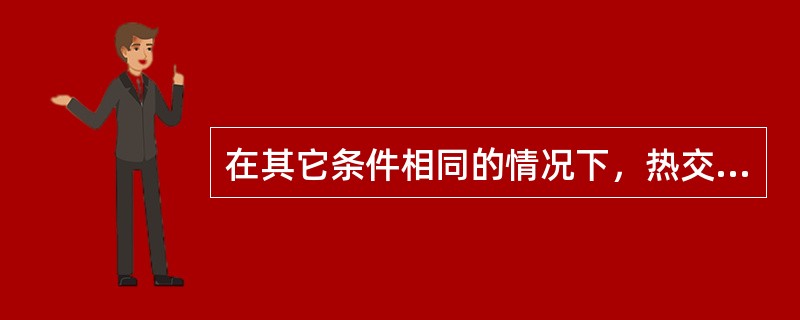 在其它条件相同的情况下，热交换器采用逆流冷却方式的效果比顺流方式（）。