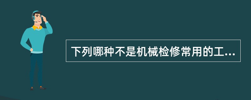 下列哪种不是机械检修常用的工具。（）。