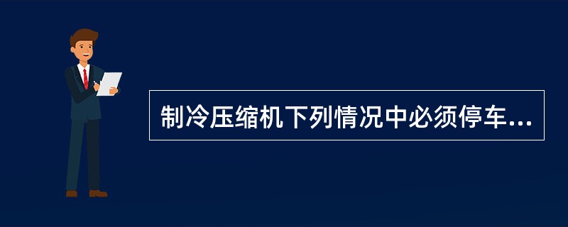 制冷压缩机下列情况中必须停车加油的是（）。①油泵吸入端有三通阀；②曲轴箱有加油螺