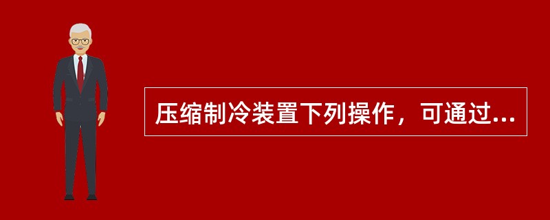 压缩制冷装置下列操作，可通过充剂阀进行的是（）。①充冷剂；②取出冷剂；③气密试验