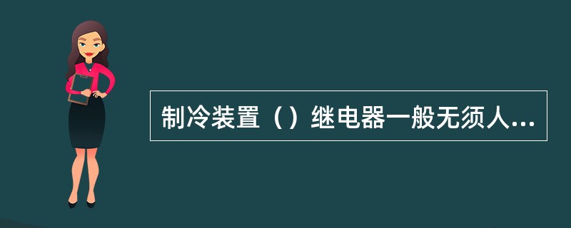 制冷装置（）继电器一般无须人工复位。