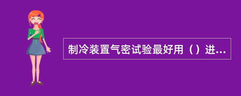 制冷装置气密试验最好用（）进行。