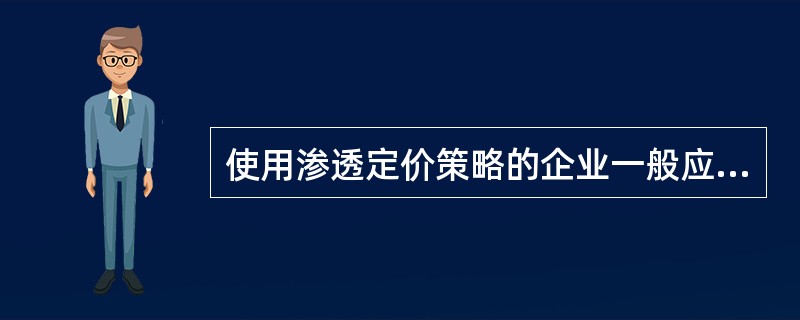 使用渗透定价策略的企业一般应具备以下条件（）。