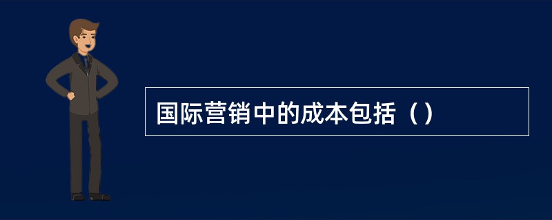 国际营销中的成本包括（）