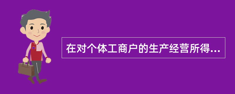 在对个体工商户的生产经营所得查帐征收个人所得税时，准予在个人所得税前扣除的项目有