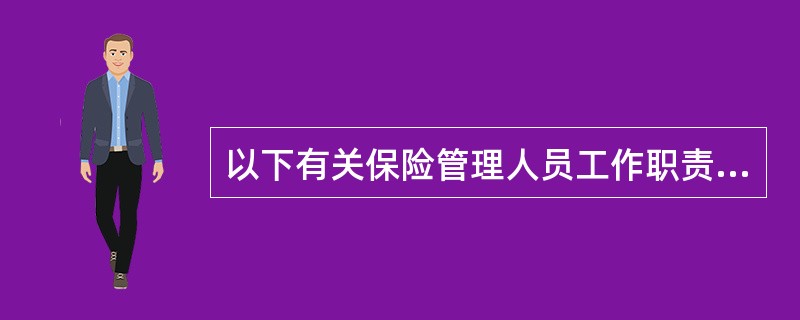 以下有关保险管理人员工作职责的陈述，正确的有()：①保险管理人员需要承担一部分下