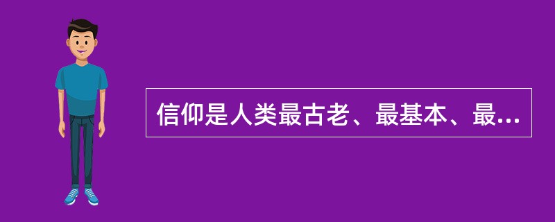 信仰是人类最古老、最基本、最深刻的精神现象和社会文化活动。以下关于信仰的理解中，