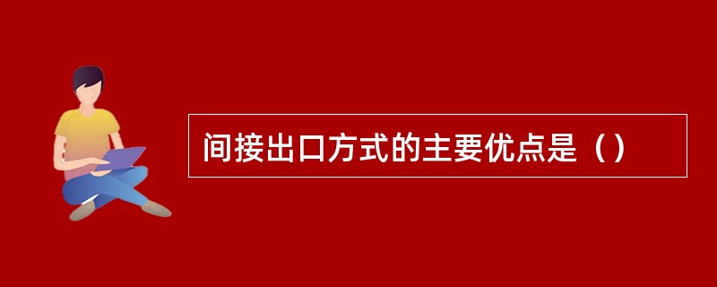 间接出口方式的主要优点是（）