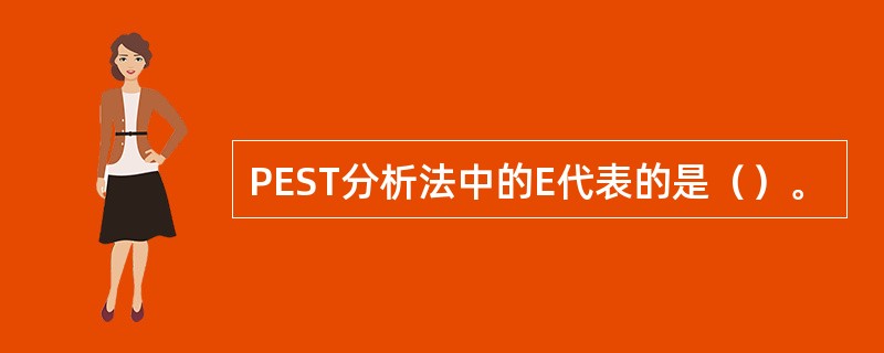 PEST分析法中的E代表的是（）。
