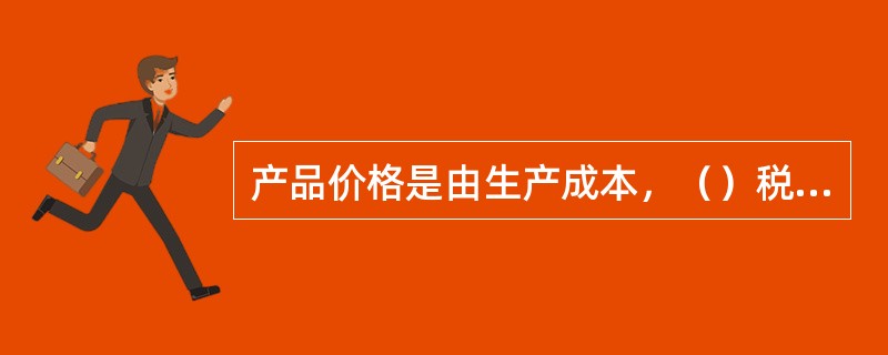 产品价格是由生产成本，（）税金和利润四大要素构成。