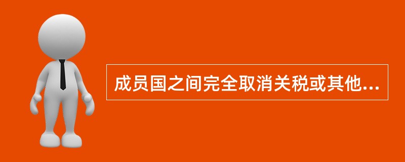 成员国之间完全取消关税或其他壁垒，并且对非成员国实行统一的关税率而缔结的同盟，称