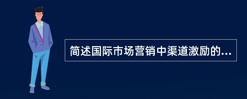 简述国际市场营销中渠道激励的主要方法。