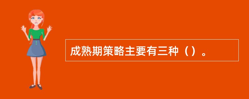 成熟期策略主要有三种（）。