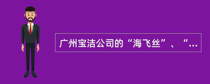 广州宝洁公司的“海飞丝”、“潘婷”、“飘柔”、“熊猫”等品牌的产品均冠以P＆G公