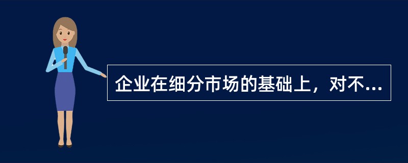 企业在细分市场的基础上，对不同的子市场提供不同的营销组合属于（）。