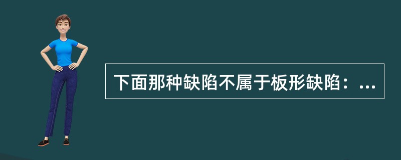 下面那种缺陷不属于板形缺陷：（）。