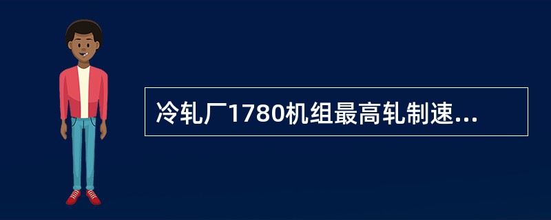 冷轧厂1780机组最高轧制速度为（）。