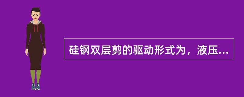 硅钢双层剪的驱动形式为，液压缸驱动连杆的方式对钢带进行剪切。