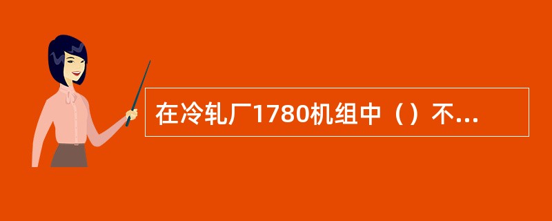 在冷轧厂1780机组中（）不会造成冷轧板划伤缺陷。