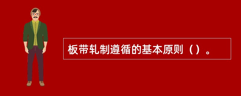 板带轧制遵循的基本原则（）。