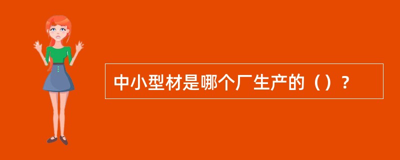 中小型材是哪个厂生产的（）？