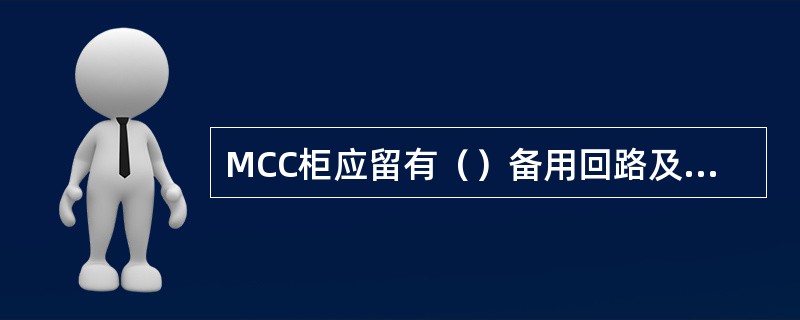 MCC柜应留有（）备用回路及备用空间。