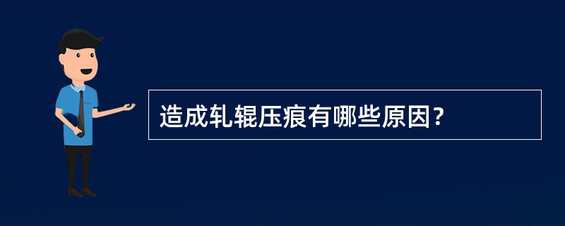 造成轧辊压痕有哪些原因？