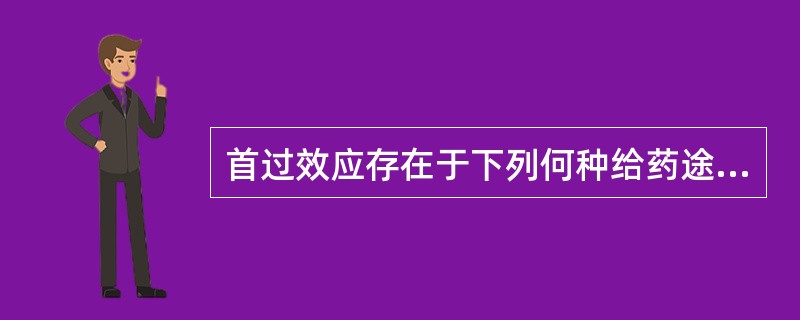 首过效应存在于下列何种给药途径()