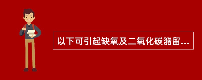 以下可引起缺氧及二氧化碳潴留的是（）.