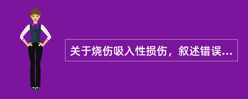 关于烧伤吸入性损伤，叙述错误的是（）