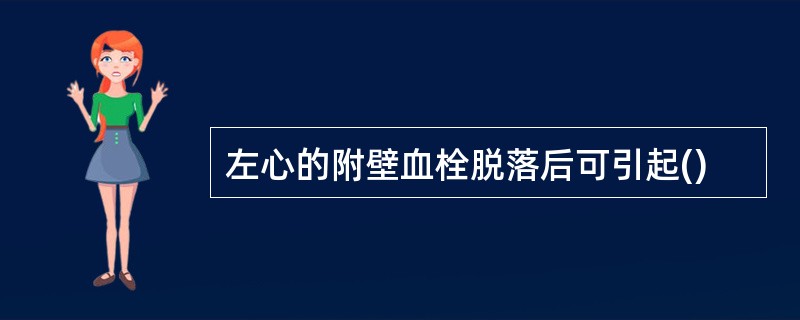 左心的附壁血栓脱落后可引起()