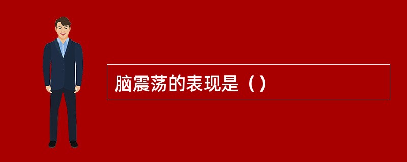 脑震荡的表现是（）