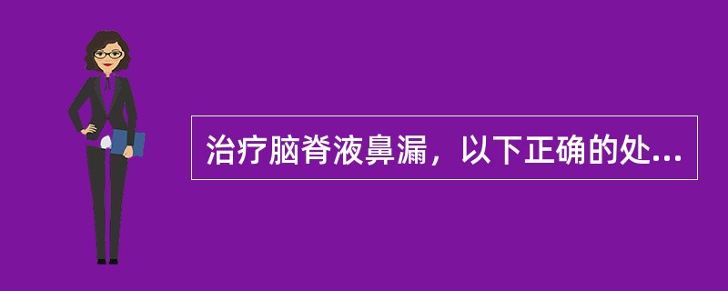 治疗脑脊液鼻漏，以下正确的处理（）