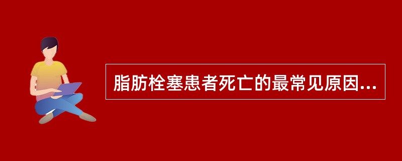 脂肪栓塞患者死亡的最常见原因是（）。