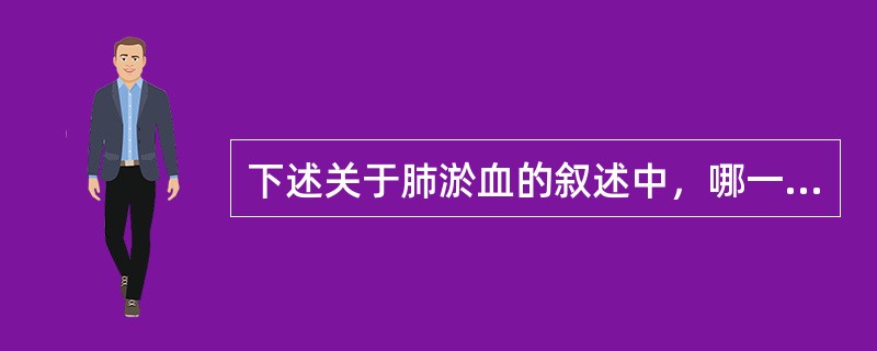 下述关于肺淤血的叙述中，哪一项是错误的()