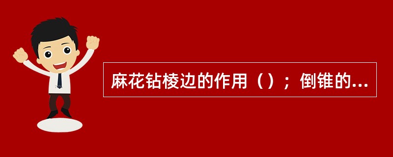 麻花钻棱边的作用（）；倒锥的作用：修光孔壁及作为切削部分的（）、减少麻花钻与孔壁