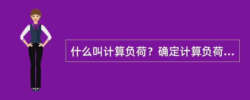 什么叫计算负荷？确定计算负荷有何意义？常用的负荷计算法有哪几种？