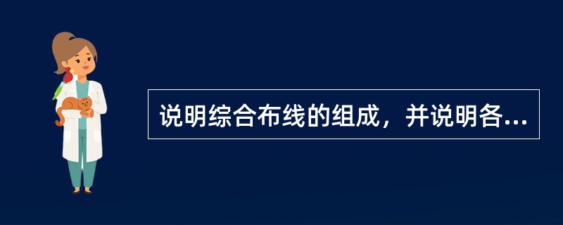 说明综合布线的组成，并说明各部分的相互连接及要求如何？