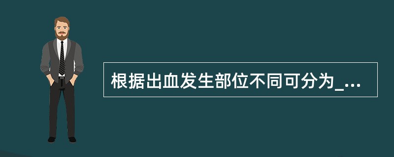 根据出血发生部位不同可分为________和________类。